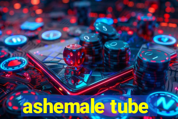 ashemale tube